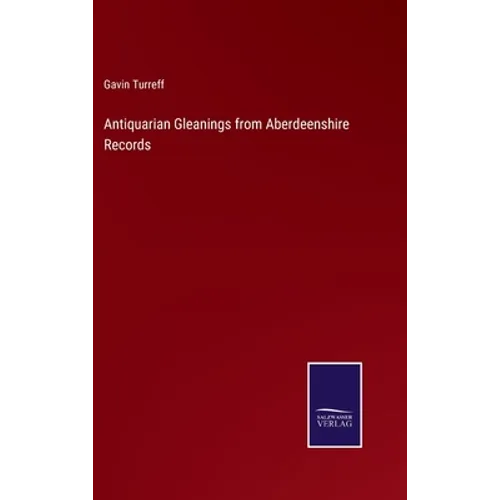 Antiquarian Gleanings from Aberdeenshire Records - Hardcover