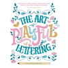 The Art of Playful Lettering: A Super-Fun, Super-Creative, and Super-Joyful Guide to Uplifting Words and Phrases - Includes Bonus Drawing Lessons - Hardcover