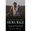 Sigma Male: What It Take to Have a Sigma Male Mentality (Unleash the Lone Wolf and Master the Sigma Grindset to Achieve Success) - Paperback