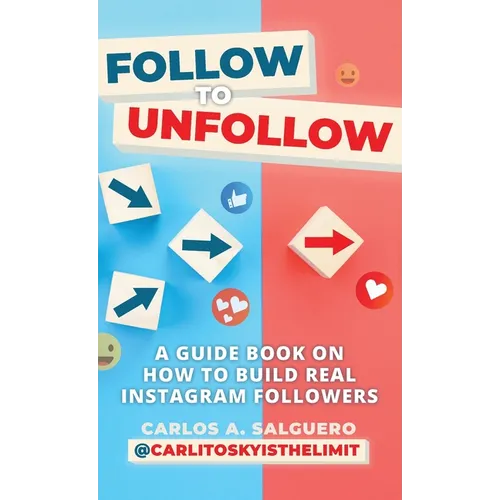Follow To Unfollow: A Guidebook in How to Build Real Instagram Followers - Hardcover