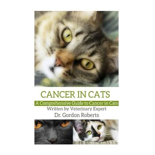 Cancer in Cats: A Comprehensive Guide to Cancer in Cats - Paperback