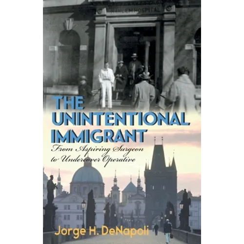 The Unintentional Immigrant: From Aspiring Surgeon to Undercover Agent - Paperback