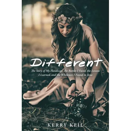 Different: The Story of My Handicap: the Battles I Faced, the Lessons I Learned, and the Wholeness I Found in Jesus - Paperback