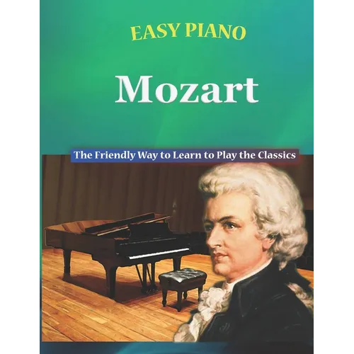 Easy Piano Mozart: The Friendly Way to Learn to Play the Classics - Paperback
