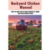 Backyard Chicken Manual: How To Take Care Of Your Chickens & Build Your Own Chicken Coop: Benefits Of Raising Chickens In Your Backyard - Paperback