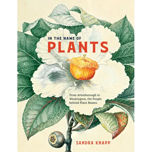 In the Name of Plants: From Attenborough to Washington, the People Behind Plant Names - Hardcover
