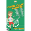 Female Soccer Player 101: A Professional Soccer Player Reveals Her Insider Secrets to Preparing, Training, and Achieving Your Dreams of Becoming a Suc - Hardcover