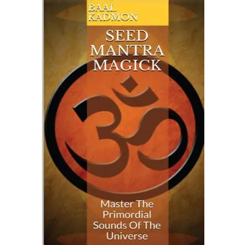 Seed Mantra Magick: Master the Primordial Sounds of the Universe - Paperback