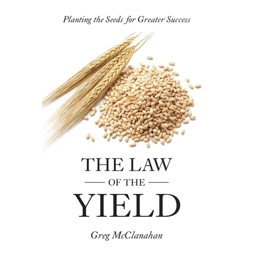 The Law of the Yield: Planting the Seeds for Greater Success - Paperback