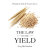 The Law of the Yield: Planting the Seeds for Greater Success - Paperback