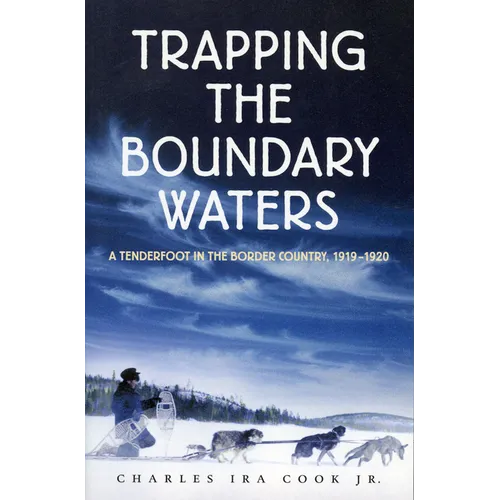 Trapping the Boundary Waters: A Tenderfoot in the Border Country, 1919-1920 - Paperback