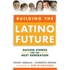 Building the Latino Future: Success Stories for the Next Generation - Hardcover