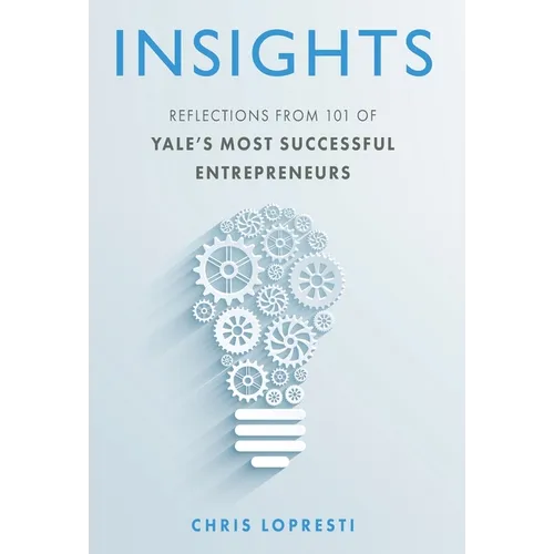 Insights: Reflections from 101 of Yale's Most Successful Entrepreneurs - Hardcover