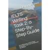 IELTS Writing Task 2: a Step-By-Step Guide: Everything you need to know: Strategies, Traps, and Lists of Ideas and Vocabulary - Paperback