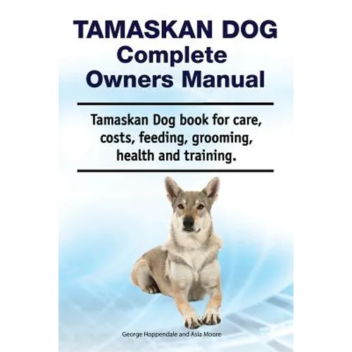 Tamaskan Dog Complete Owners Manual. Tamaskan Dog book for care, costs, feeding, grooming, health and training. - Paperback
