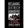 Reclaiming Dietrich Bonhoeffer: The Promise of His Theology - Paperback
