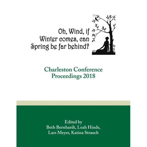 Oh, Wind, If Winter Comes, Can Spring Be Far Behind?: Charleston Conference Proceedings, 2018 - Paperback