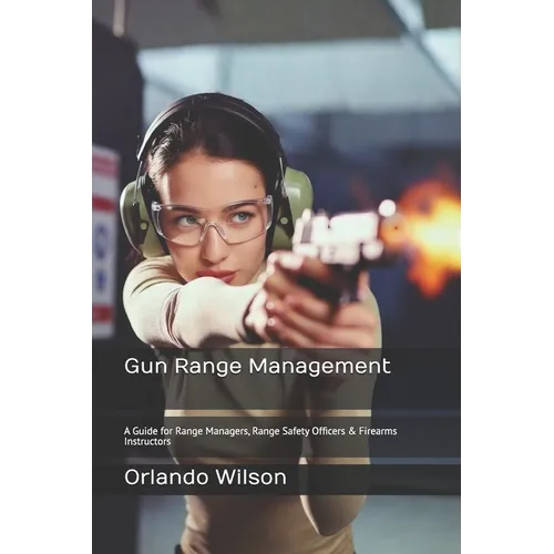 Gun Range Management: A Guide for Range Managers, Range Safety Officers & Firearms Instructors - Paperback