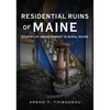 Residential Ruins of Maine: Stories of Abandonment in Rural Maine - Paperback