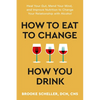 How to Eat to Change How You Drink: Heal Your Gut, Mend Your Mind, and Improve Nutrition to Change Your Relationship with Alcohol - Paperback