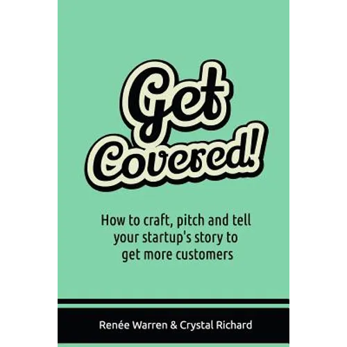 Get Covered!: How to craft, pitch and tell your startups story to get more customers - Paperback