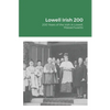Lowell Irish 200: 200 Years of the Irish in Lowell, Massachusetts - Paperback