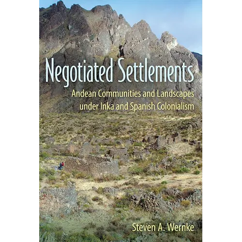 Negotiated Settlements: Andean Communities and Landscapes Under Inka and Spanish Colonialism - Paperback