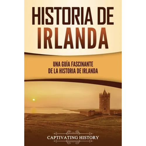 Historia de Irlanda: Una guía fascinante de la historia de Irlanda - Paperback