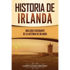 Historia de Irlanda: Una guía fascinante de la historia de Irlanda - Paperback