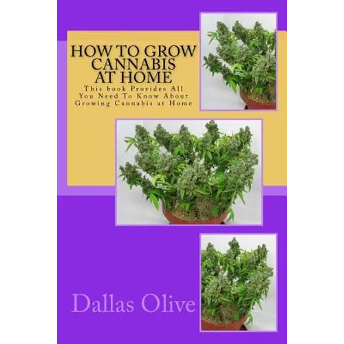 How to Grow Cannabis at Home: This book Provides All You Need To Know About Growing Cannabis at Home - Paperback