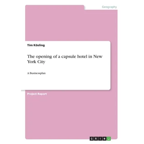 The opening of a capsule hotel in New York City: A Businessplan - Paperback