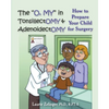 The O, My in Tonsillectomy & Adenoidectomy: How to Prepare Your Child for Surgery, a Parent's Manual - Paperback