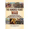 The Hundred Years' War: A Captivating Guide to One of the Most Notable Conflicts of the Middle Ages and in European History and the Life of Joan of Ar - Hardcover