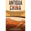 Antigua China: Una guía fascinante sobre la historia antigua de China y la civilización china desde la dinastía Shang hasta la caída de la dinastía Ha - Hardcover