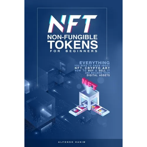 NFT Non-Fungible Tokens: For Beginners: Everything you need to know about NFT, Crypto Art, How to Buy & Sell it, & building your Digital Assets - Paperback