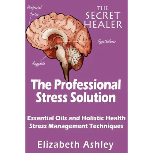 The Professional Stress Solutution: Essential Oils and Holistic Health Stress Management Techniques - Paperback