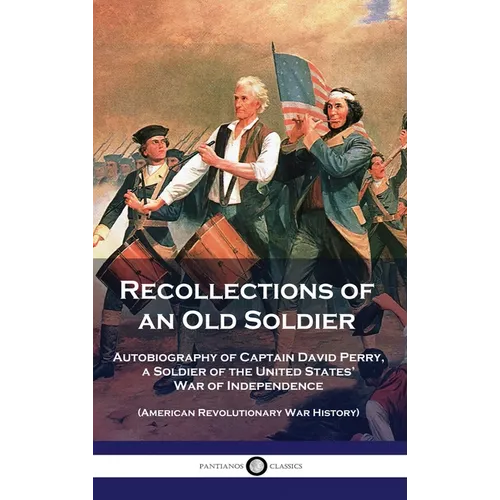 Recollections of an Old Soldier: Autobiography of Captain David Perry, a Soldier of the United States' War of Independence (American Revolutionary War - Hardcover