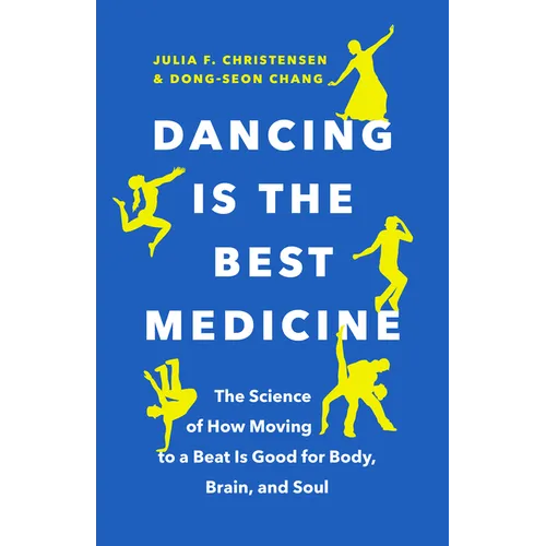 Dancing Is the Best Medicine: The Science of How Moving to a Beat Is Good for Body, Brain, and Soul - Paperback