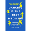 Dancing Is the Best Medicine: The Science of How Moving to a Beat Is Good for Body, Brain, and Soul - Paperback