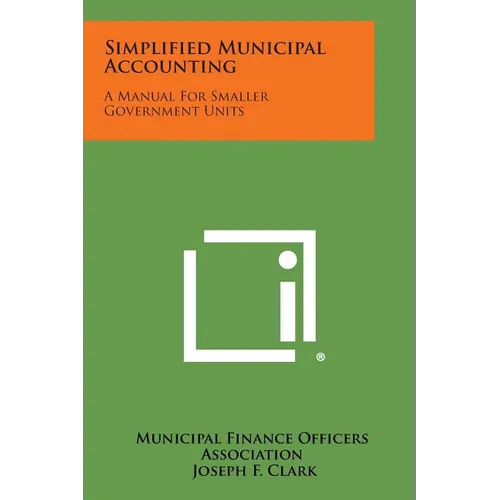 Simplified Municipal Accounting: A Manual for Smaller Government Units - Paperback
