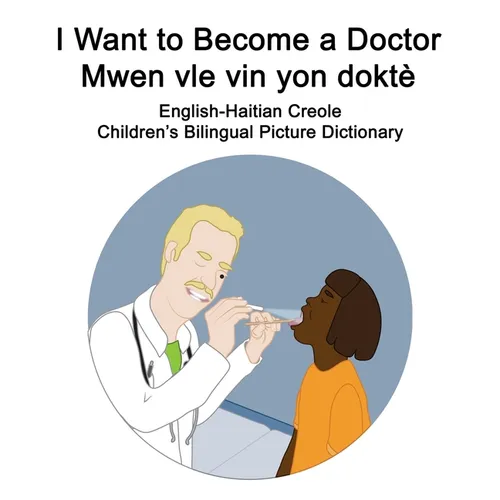 English-Haitian Creole I Want to Become a Doctor/Mwen vle vin yon doktè Children's Bilingual Picture Dictionary - Paperback