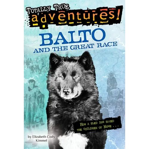 Balto and the Great Race (Totally True Adventures): How a Sled Dog Saved the Children of Nome - Paperback