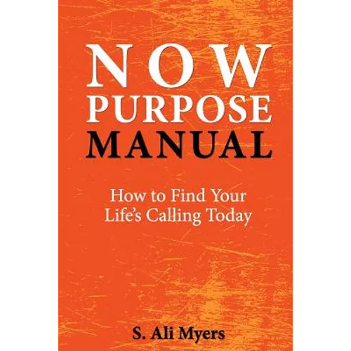 Now Purpose Manual: How to Find Your Life's Calling Today - Paperback