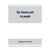Our county and its people: a history of the valley and county of Chemung, from the closing years of the eighteenth century - Paperback