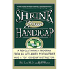 Shrink Your Handicap: A Revolutionary Program from an Acclaimed Psychiatrist and a Top 100 Golf Instructor - Paperback