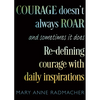 Courage Doesn't Always Roar: And Sometimes It Does, Re-Defining Courage with Daily Inspirations (Inspiring Gift for Women) - Paperback
