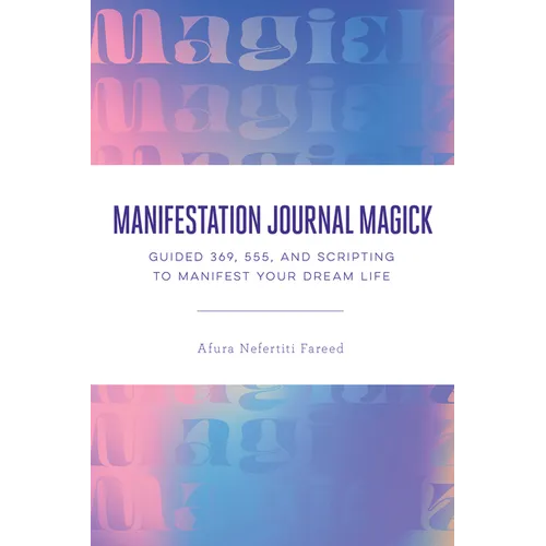 Manifestation Journal Magick: Guided 369, 555, and Scripting to Manifest Your Dream Life - Paperback