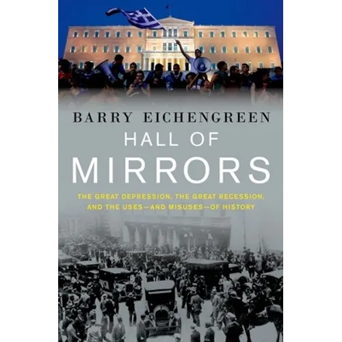 Hall of Mirrors: The Great Depression, the Great Recession, and the Uses-And Misuses-Of History - Hardcover