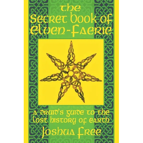 The Secret Book of Elven-Faerie: A Druid's Guide to the Lost History of Earth - Paperback