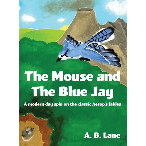 The Mouse and The Blue Jay: A modern day spin on the classic Aesop's fables - Hardcover